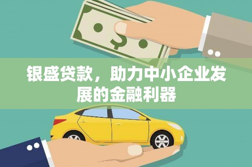 松溪银盛贷款，助力中小企业发展的金融利器