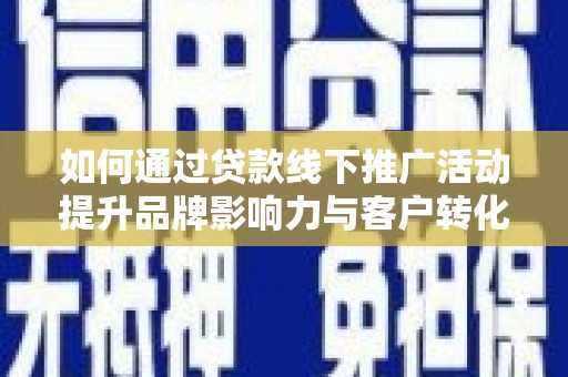 松溪如何通过贷款线下推广活动提升品牌影响力与客户转化率