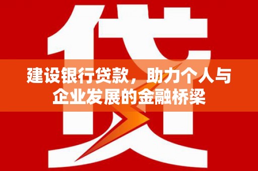 松溪建设银行贷款，助力个人与企业发展的金融桥梁