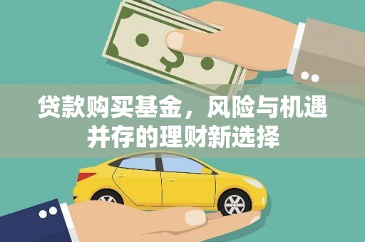 松溪贷款购买基金，风险与机遇并存的理财新选择