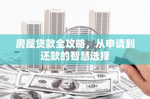松溪房屋贷款全攻略，从申请到还款的智慧选择
