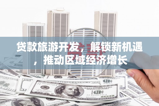 松溪贷款旅游开发，解锁新机遇，推动区域经济增长