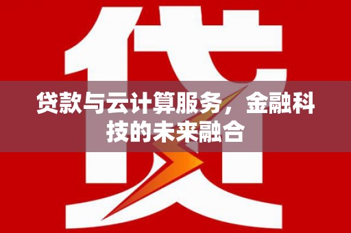 松溪贷款与云计算服务，金融科技的未来融合
