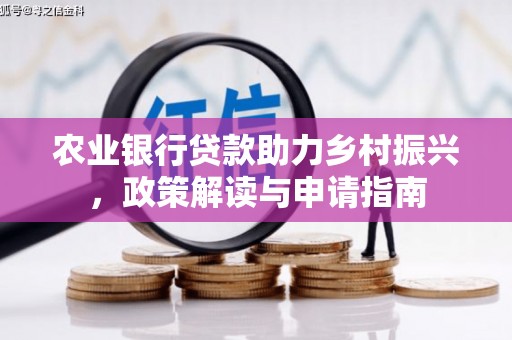松溪农业银行贷款助力乡村振兴，政策解读与申请指南