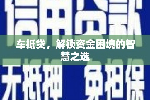 松溪车抵贷，解锁资金困境的智慧之选