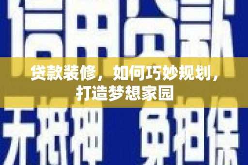 松溪贷款装修，如何巧妙规划，打造梦想家园