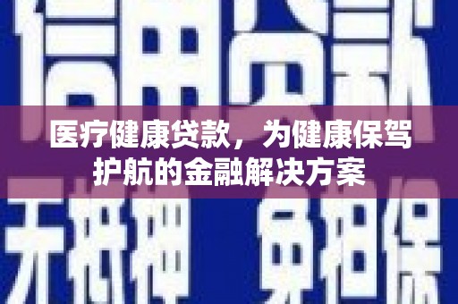 松溪医疗健康贷款，为健康保驾护航的金融解决方案
