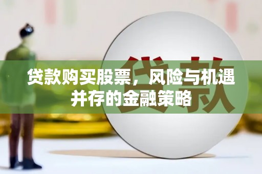 松溪贷款购买股票，风险与机遇并存的金融策略
