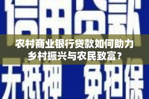 松溪农村商业银行贷款如何助力乡村振兴与农民致富？