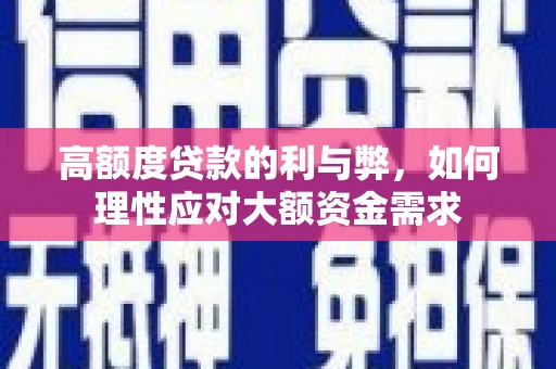 松溪高额度贷款的利与弊，如何理性应对大额资金需求