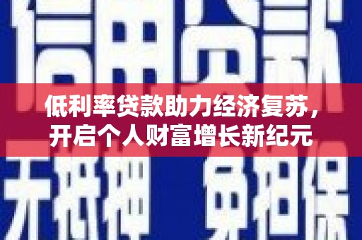 松溪低利率贷款助力经济复苏，开启个人财富增长新纪元