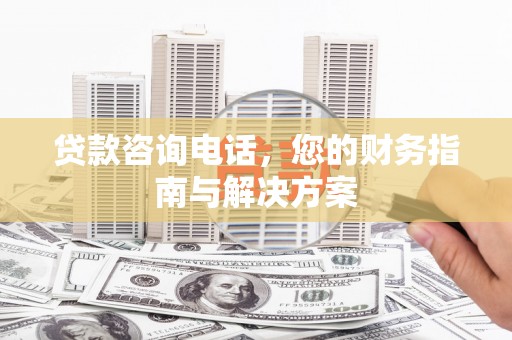 松溪贷款咨询电话，您的财务指南与解决方案