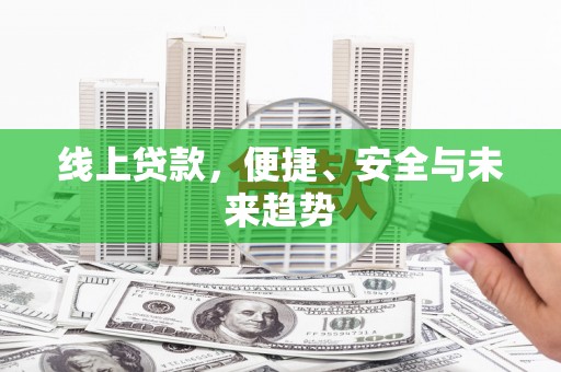 松溪线上贷款，便捷、安全与未来趋势