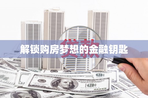 松溪解锁购房梦想的金融钥匙