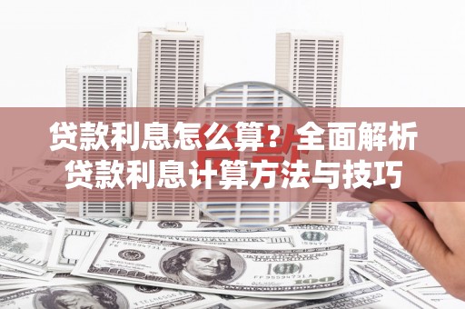 松溪贷款利息怎么算？全面解析贷款利息计算方法与技巧