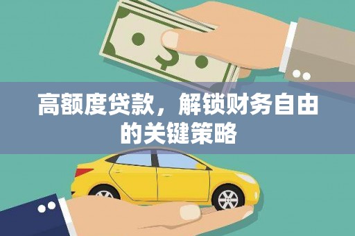 松溪高额度贷款，解锁财务自由的关键策略